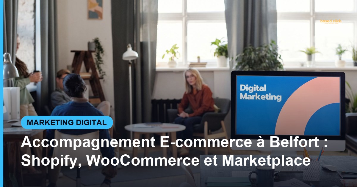 Accompagnement E-commerce à Belfort : Shopify, WooCommerce et Marketplace - Based Click