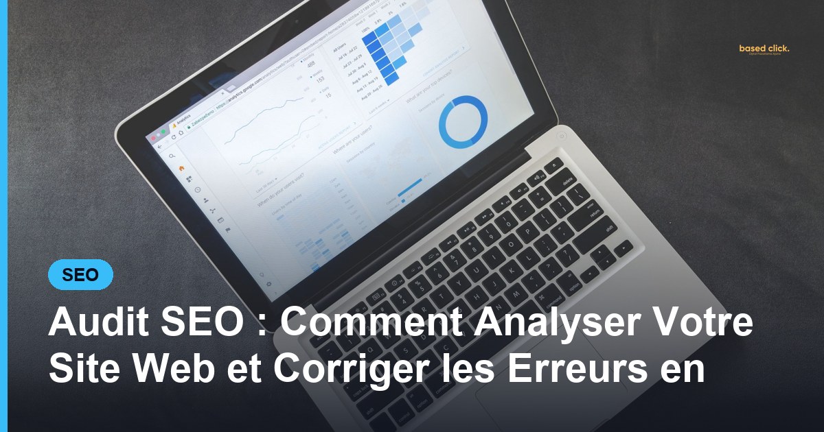Audit SEO : Comment Analyser Votre Site Web et Corriger les Erreurs en - Based Click