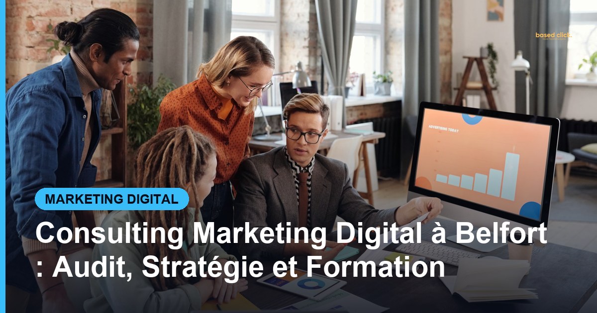 Consulting Marketing Digital à Belfort : Audit, Stratégie et Formation - Based Click