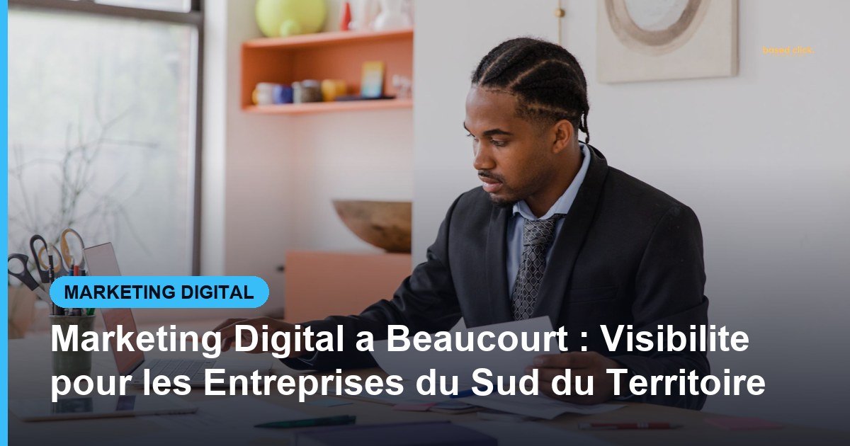 Marketing Digital a Beaucourt : Visibilite pour les Entreprises du Sud du Territoire - Based Click
