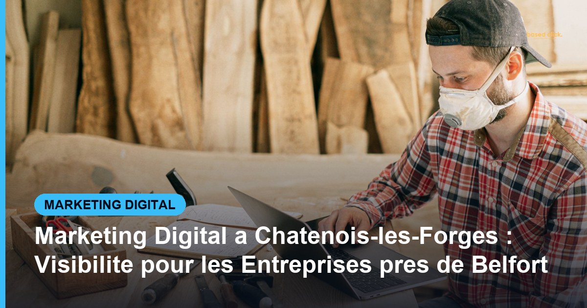 Marketing Digital a Chatenois-les-Forges : Visibilite pour les Entreprises pres de Belfort - Based Click