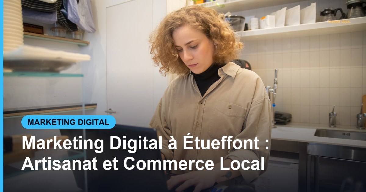 Marketing Digital à Étueffont : Artisanat et Commerce Local - Based Click
