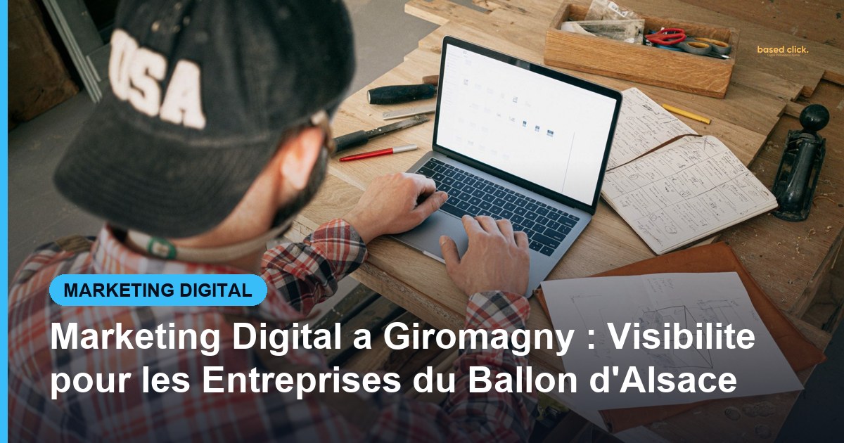 Marketing Digital a Giromagny : Visibilite pour les Entreprises du Ballon d'Alsace - Based Click