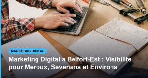 Marketing Digital a Belfort-Est : Visibilite pour Meroux, Sevenans et Environs - Based Click