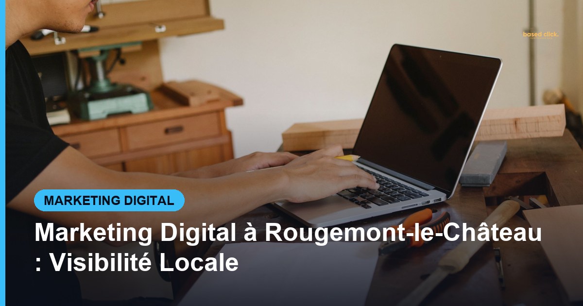 Marketing Digital à Rougemont-le-Château : Visibilité Locale - Based Click