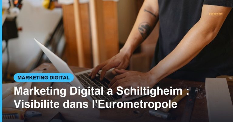 Marketing Digital a Schiltigheim : Visibilite dans l'Eurometropole - Based Click