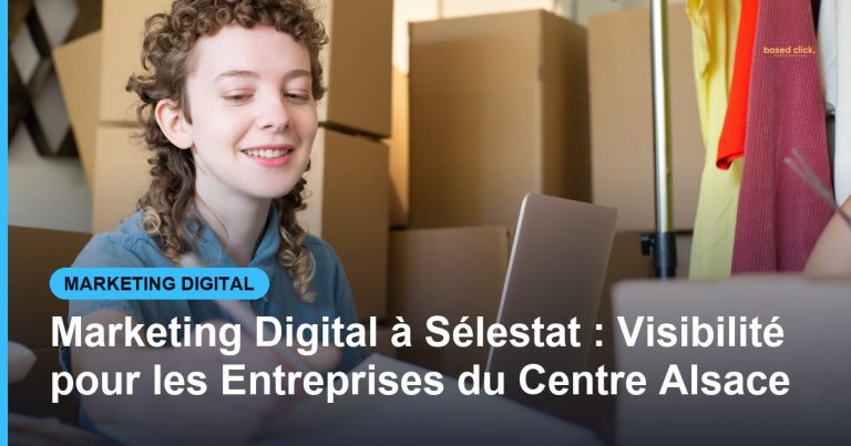Marketing Digital à Sélestat : Visibilité pour les Entreprises du Centre Alsace - Based Click