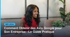 Comment Obtenir des Avis Google pour Son Entreprise : Le Guide Pratique - Based Click