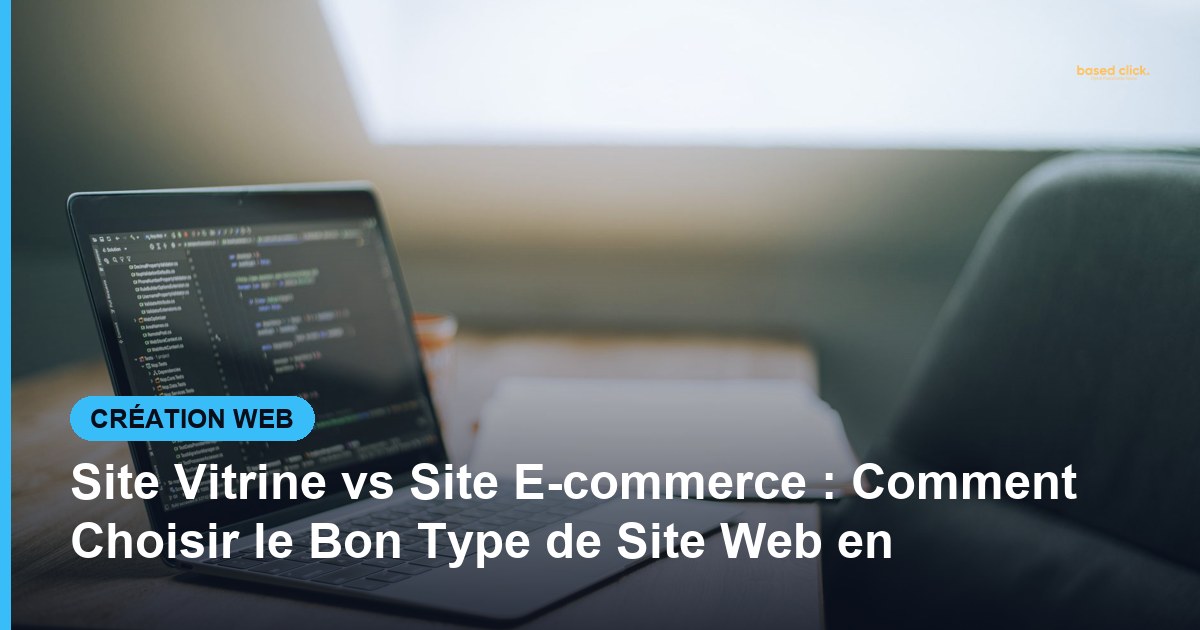 Site Vitrine vs Site E-commerce : Comment Choisir le Bon Type de Site Web en - Based Click