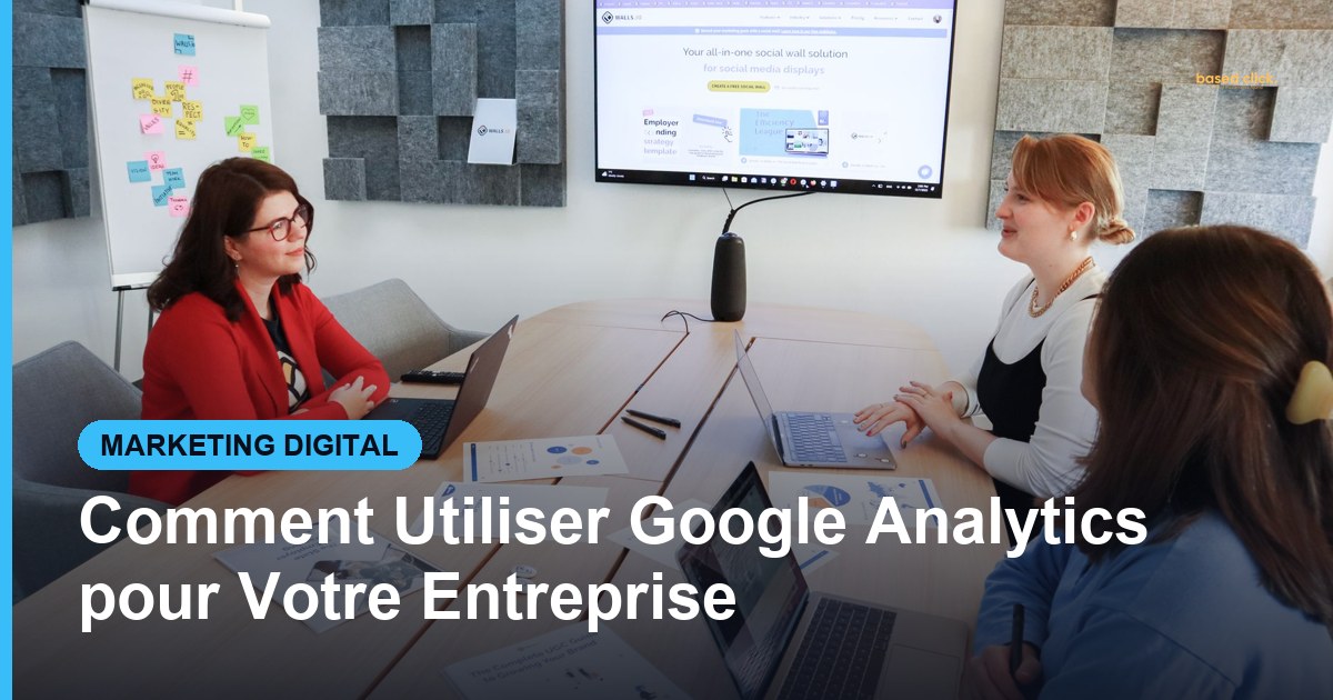 Comment Utiliser Google Analytics pour Votre Entreprise - Based Click